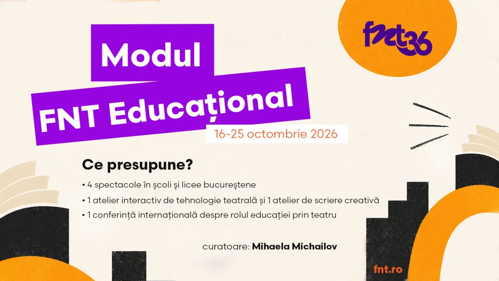 Modulul FNT Educațional, ediția a 5-a. Spațiu esențial de expunere a procesului de educație prin teatru (16 - 25 octombrie 2026)